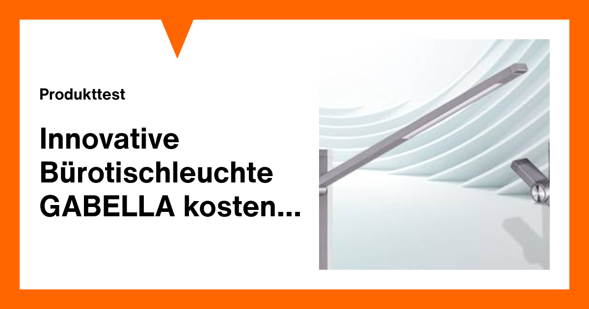 Innovative Bürotischleuchte GABELLA kostenlos testen | Produkttester ...